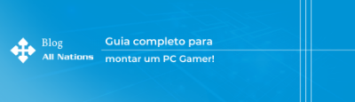 Guia completo para montar um PC Gamer
